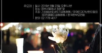 가난때문에 세상을 떠난 관악구 모자의 명복을 빕니다
부양의무자기준 즉각 폐지하라! 가난한 이들의 인간다운 삶 보장하라! 

<추모제>
일시: 2019년 8월 23일 오후1시 반
장소: 정부서울청사 정문 앞
주최: 기초법바로세우기공동행동 / 장애인과가난한이들의3대적폐폐지공동행동 / 한국한부모연합
문의: 02-778-4017