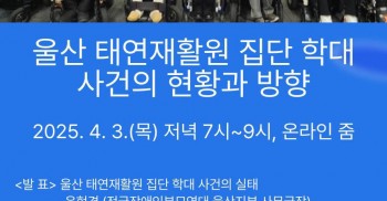 탈시설 정책위 온라인 세미나: 울산 태연재활원 집단 학대 사건의 현황과 방향