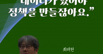 📕최태현 “데이터가 있어야 정책을 만들잖아요.”
