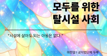 "시설에 살아도 되는 아동은 없다."